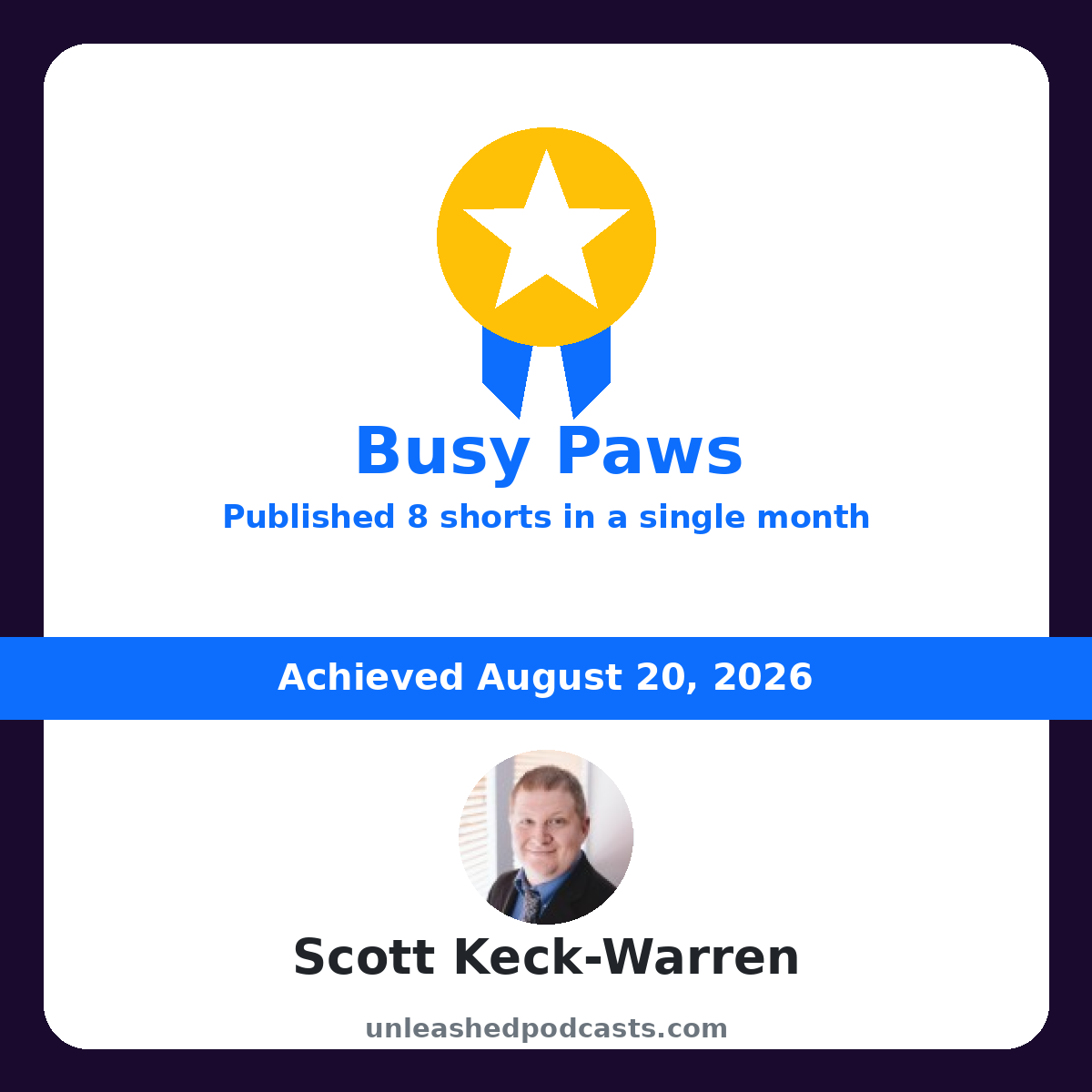 Scott Keck-Warren earned the "Busy Paws" badge on UnleashedPodcasts