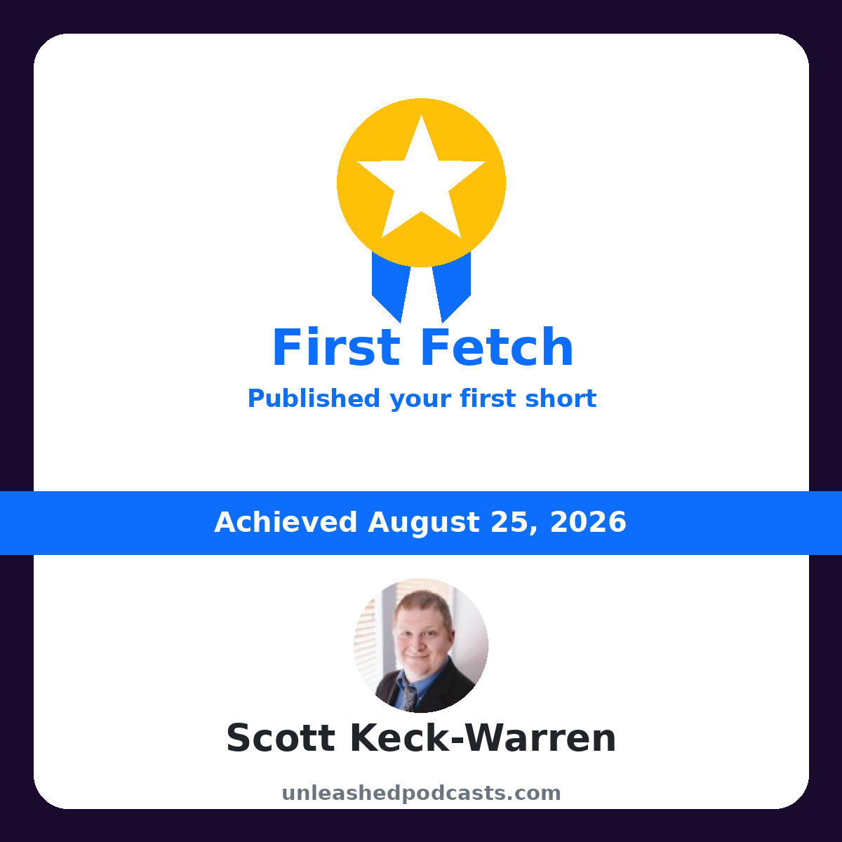 Scott Keck-Warren earned the "First Fetch" badge on UnleashedPodcasts