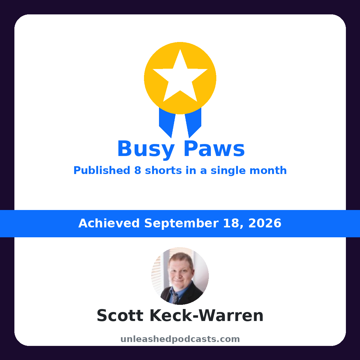 Scott Keck-Warren earned the "Busy Paws" badge on UnleashedPodcasts