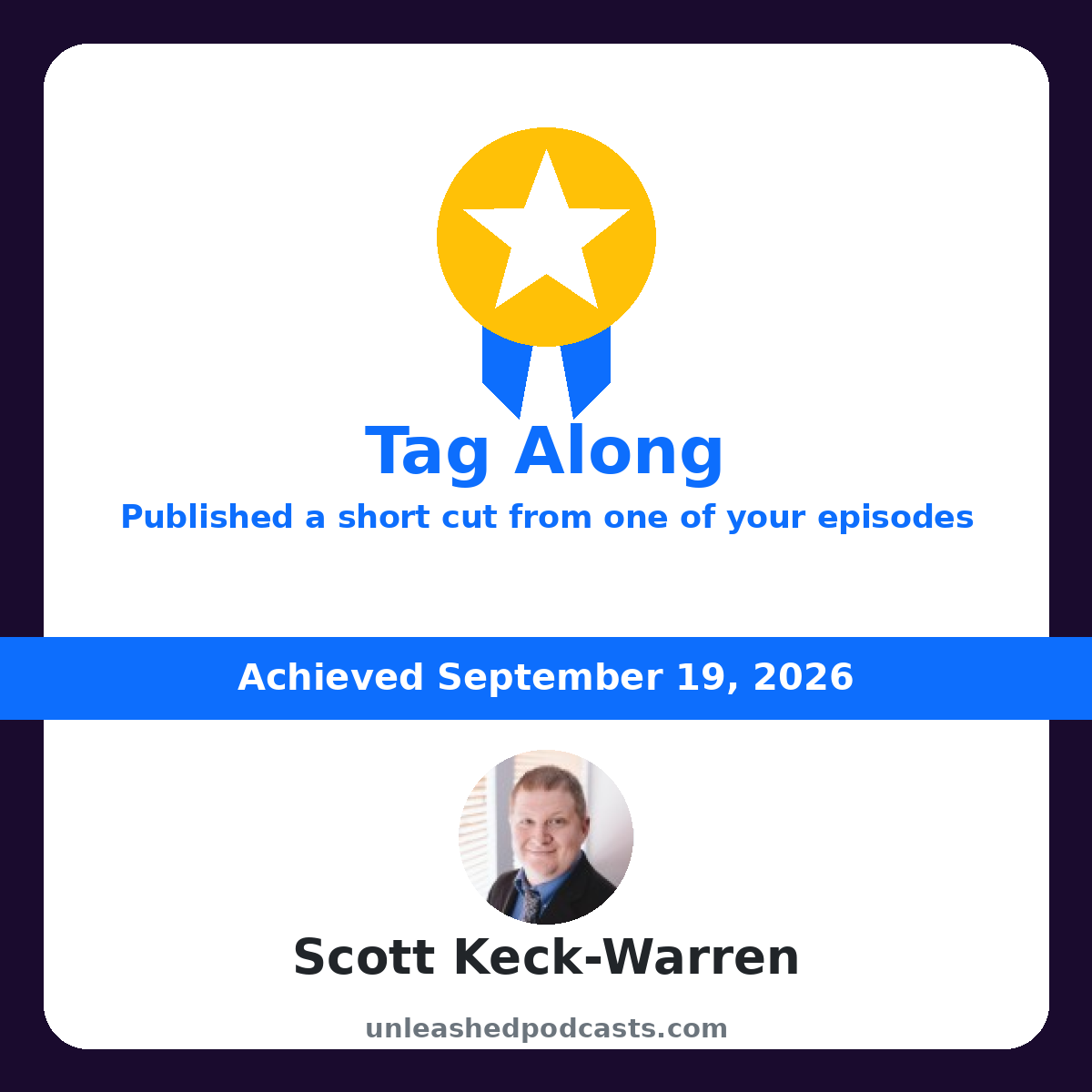Scott Keck-Warren earned the "Tag Along" badge on UnleashedPodcasts