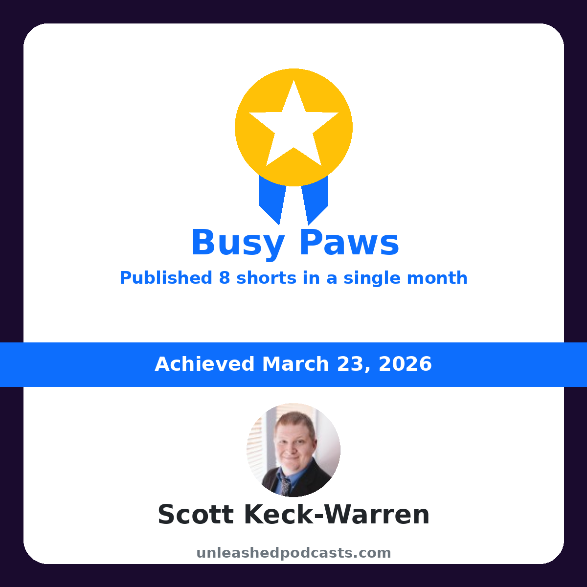 Scott Keck-Warren earned the "Busy Paws" badge on UnleashedPodcasts